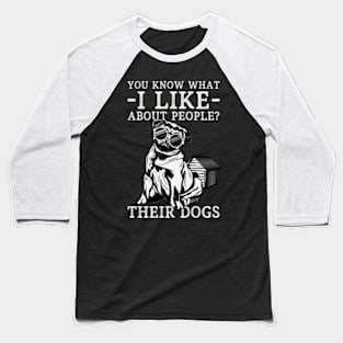 You Know What I Like About People Their Dogs Funny Dog Lover Baseball T-Shirt